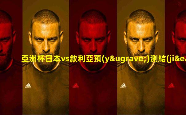 亞洲杯日本vs敘利亞預(yù)測結(jié)果